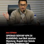 OPERASI SENYAP KPK DI KUANSING: Jual Beli Jabatan Digulung, Bupati dan Sekda Diminta Serahkan Diri
